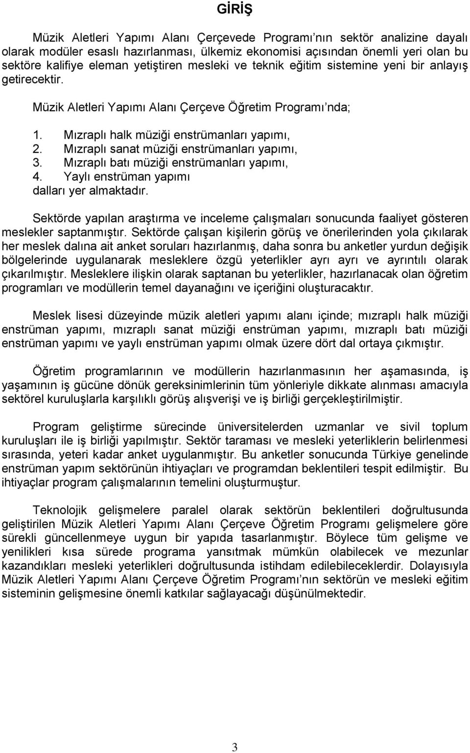 Mızraplı sanat müziği enstrümanları yapımı, 3. Mızraplı batı müziği enstrümanları yapımı, 4. Yaylı enstrüman yapımı dalları yer almaktadır.