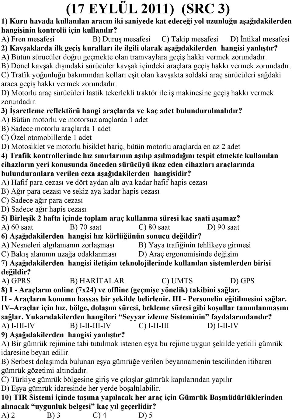 A) Bütün sürücüler doğru geçmekte olan tramvaylara geçiş hakkı vermek zorundadır. B) Dönel kavşak dışındaki sürücüler kavşak içindeki araçlara geçiş hakkı vermek zorundadır.