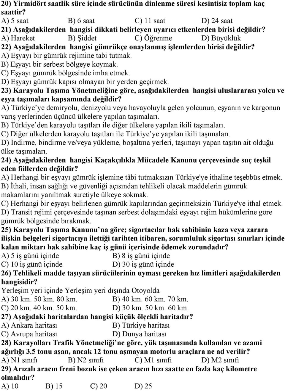 A) Hareket B) Şiddet C) Öğrenme D) Büyüklük 22) Aşağıdakilerden hangisi gümrükçe onaylanmış işlemlerden birisi değildir? A) Eşyayı bir gümrük rejimine tabi tutmak.