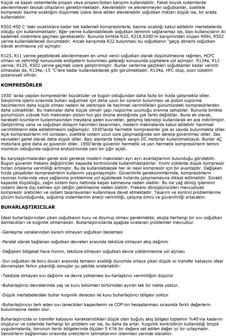 R502-450 C 'deki sıcaklıklara kadar tek kademeli kompresörlerle, basma sıcaklığı kabul edilebilir mertebelerde olduğu için kullanılmaktadır.