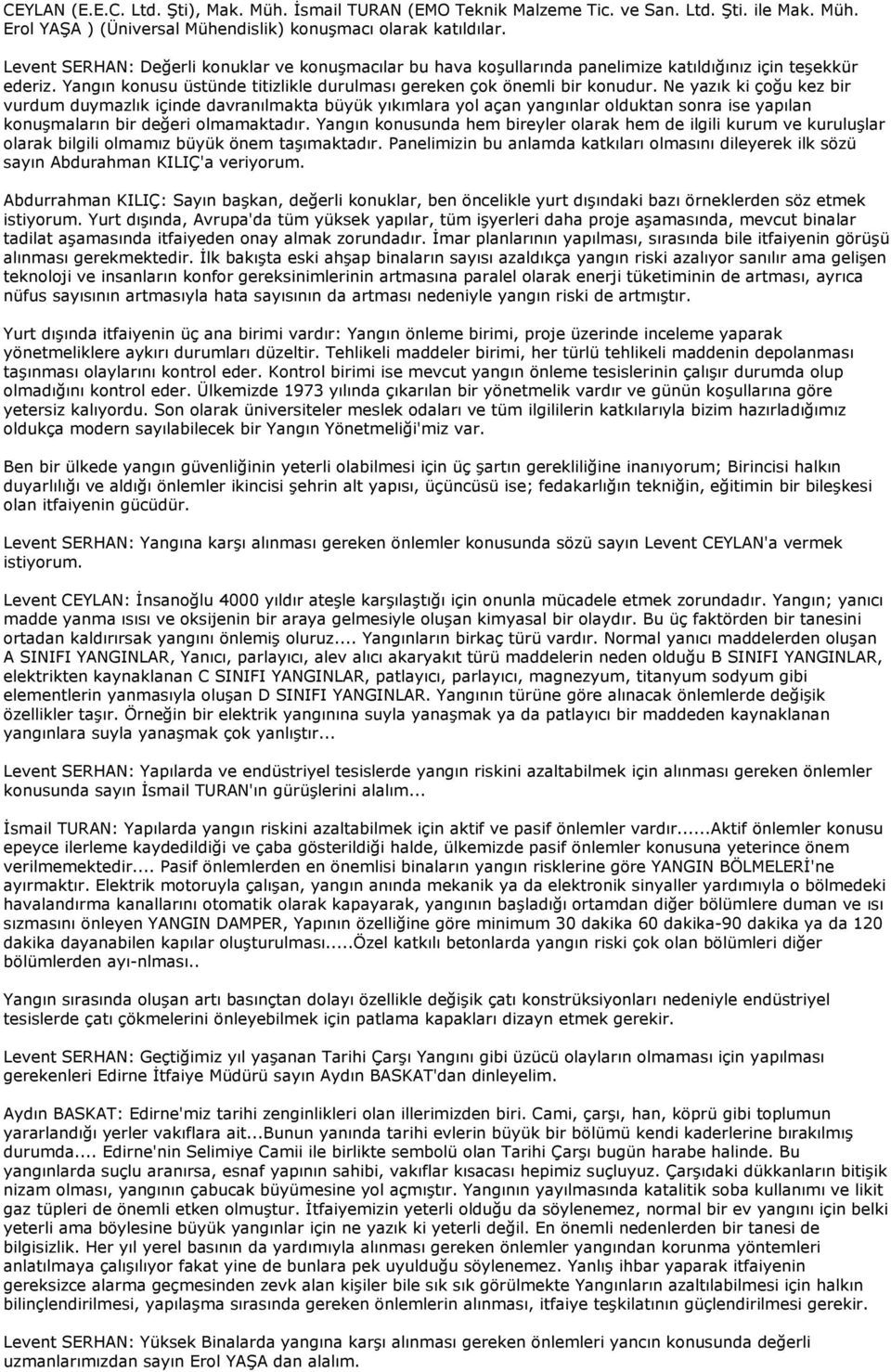 Ne yazık ki çoğu kez bir vurdum duymazlık içinde davranılmakta büyük yıkımlara yol açan yangınlar olduktan sonra ise yapılan konuşmaların bir değeri olmamaktadır.