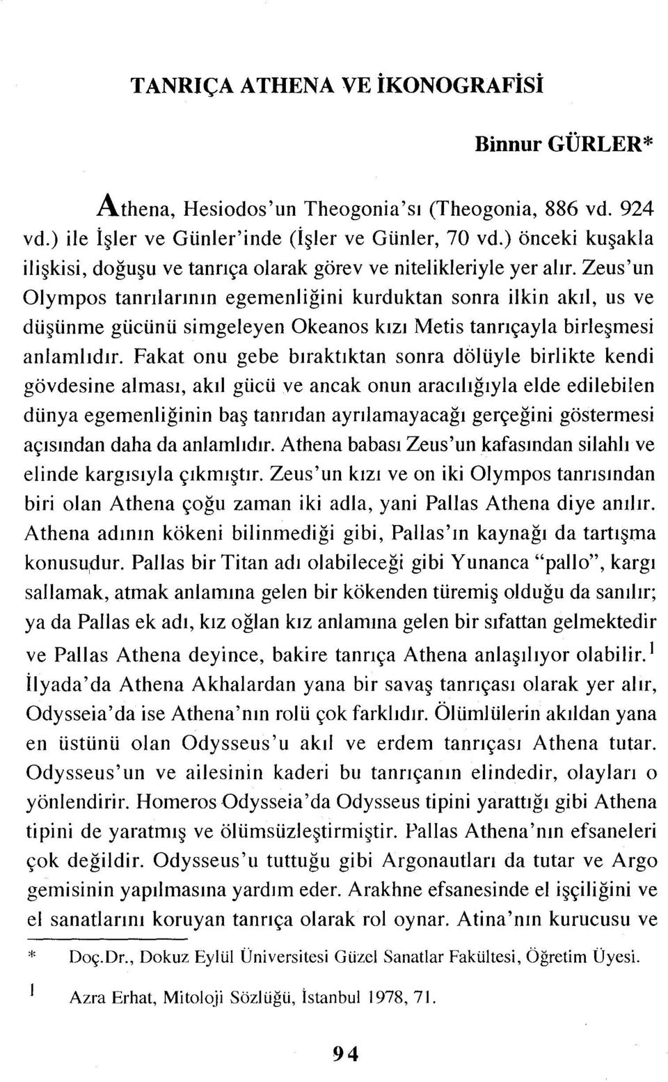 Zeus'un Olympos tanrılarının egemenliğini kurduktan sonra ilkin akıl, us ve düşünme gücünü simgeleyen Okeanos kızı Metis tanrıçayla birleşmesi anlamlıdır.