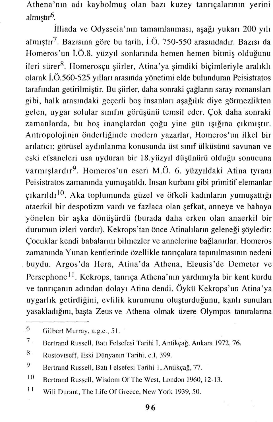 560-525 yıllan arasındayönetimi elde bulunduran Peisistratos tarafından getirilmiştir.