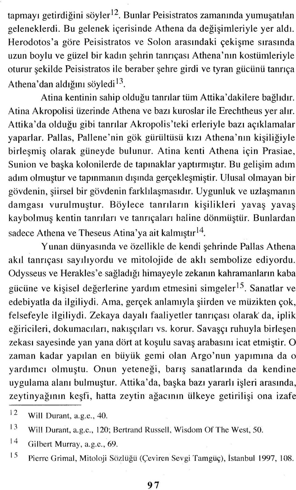 tyran gücünü tanrıça Athena'dan aldığını söyledi 13. Atina kentinin sahip olduğu tanrılar tüm Attika'dakilere bağlıdır. Atina Akropolisi üzerinde Athena ve bazı kuroslar ile Erechtheus yer alır.