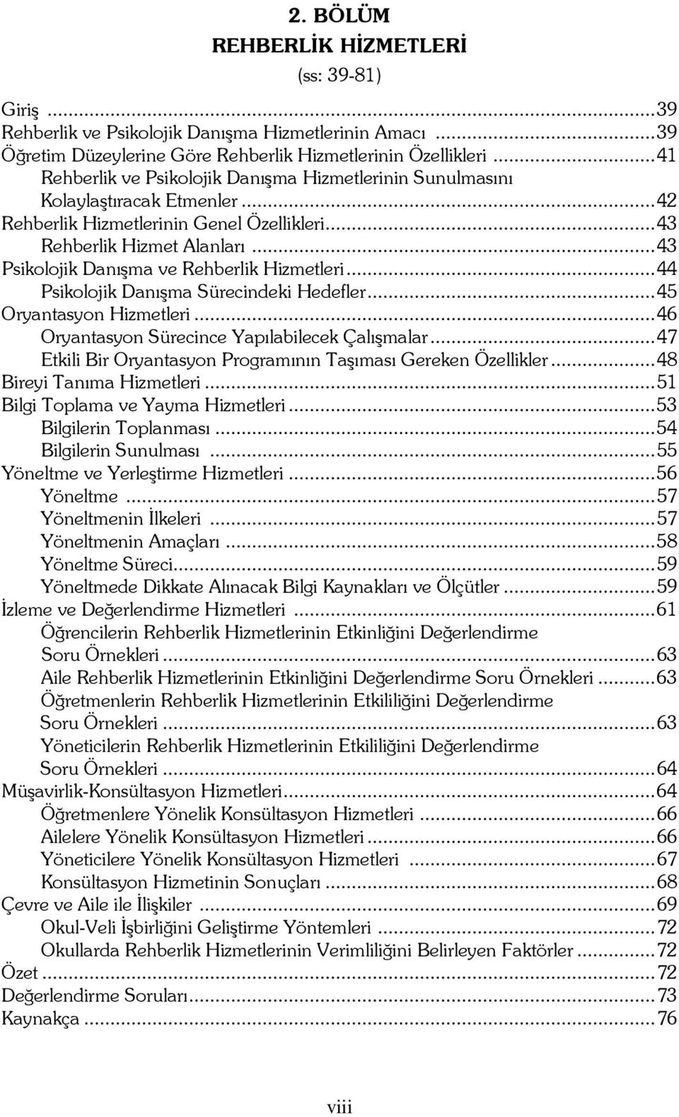 ..43 Psikolojik Danışma ve Rehberlik Hizmetleri...44 Psikolojik Danışma Sürecindeki Hedefler...45 Oryantasyon Hizmetleri...46 Oryantasyon Sürecince Yapılabilecek Çalışmalar.