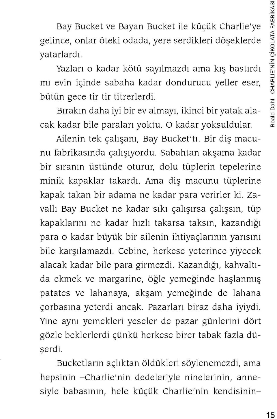 Bý ra kýn da ha iyi bir ev al ma yý, ikin ci bir ya tak alacak ka dar bi le pa ra la rý yok tu. O ka dar yok sul du lar. Ai le nin tek ça lý þa ný, Bay Buc ket tý.