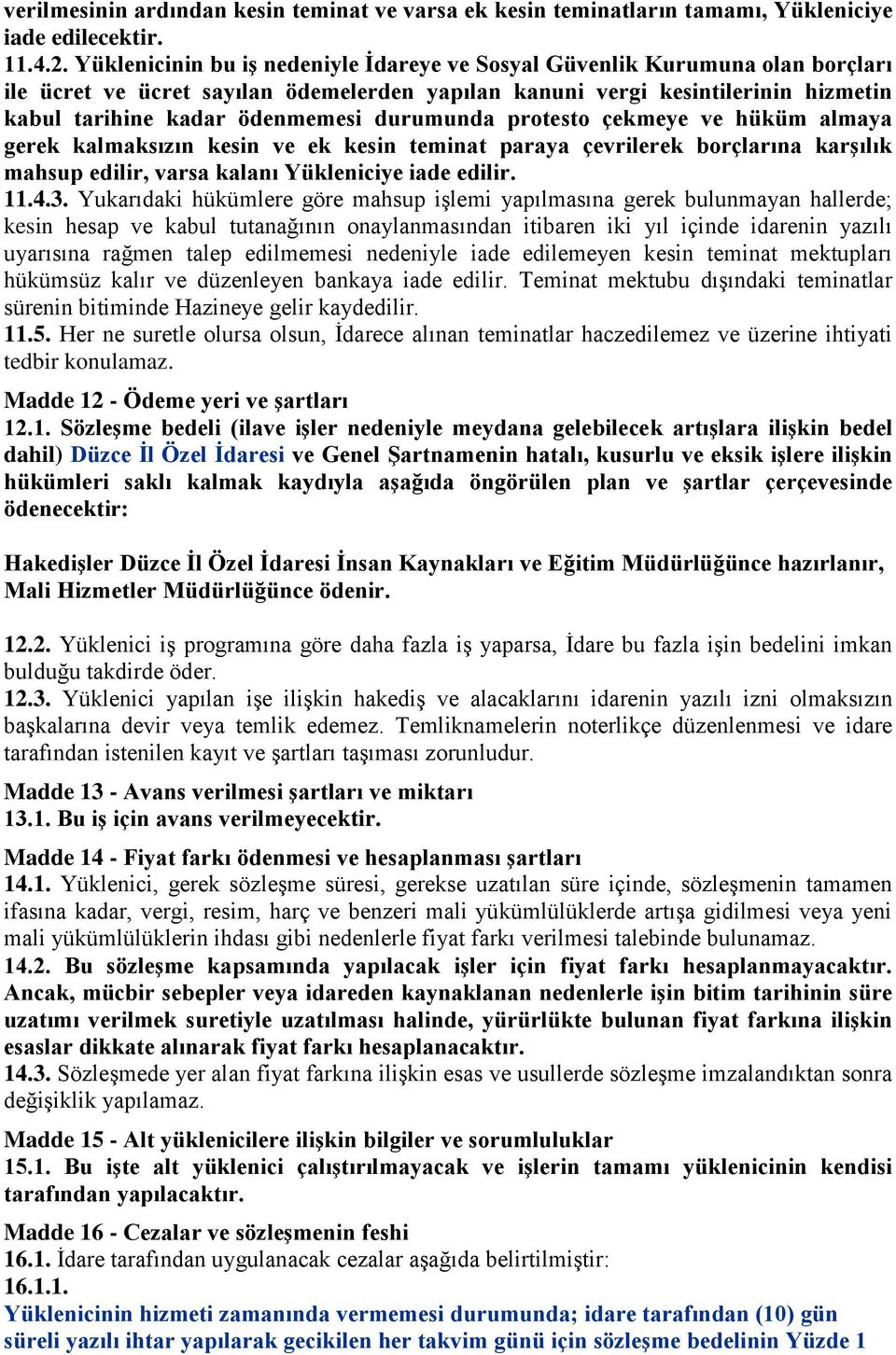 durumunda protesto çekmeye ve hüküm almaya gerek kalmaksızın kesin ve ek kesin teminat paraya çevrilerek borçlarına karşılık mahsup edilir, varsa kalanı Yükleniciye iade edilir. 11.4.3.