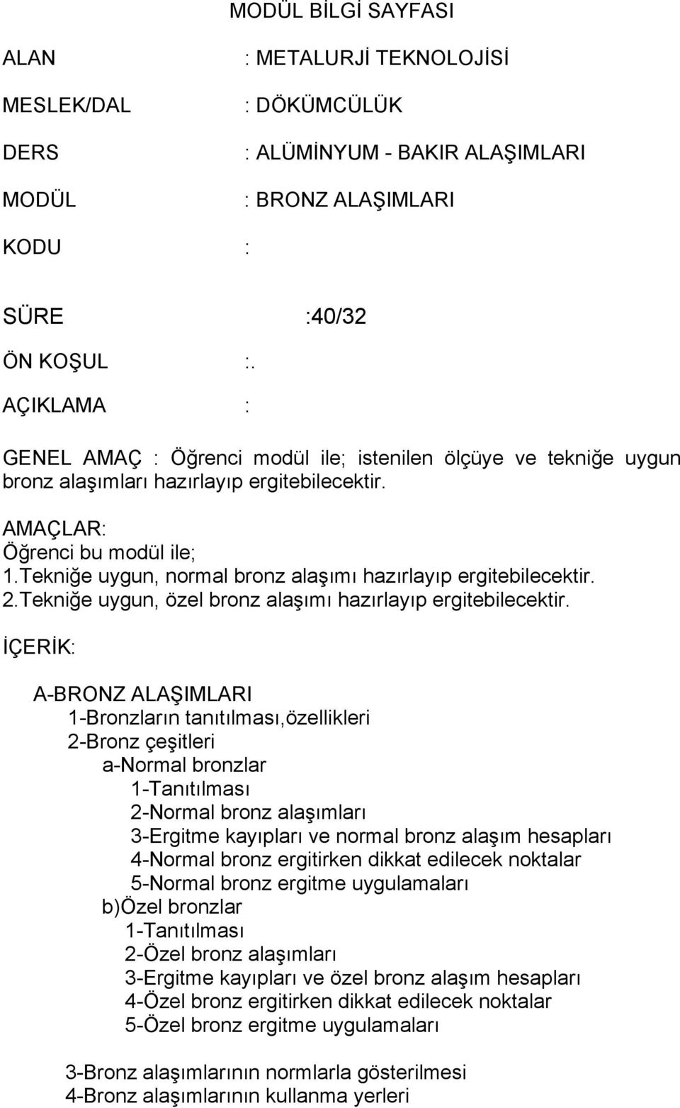 Tekniğe uygun, normal bronz alaşımı hazırlayıp ergitebilecektir. 2.Tekniğe uygun, özel bronz alaşımı hazırlayıp ergitebilecektir.