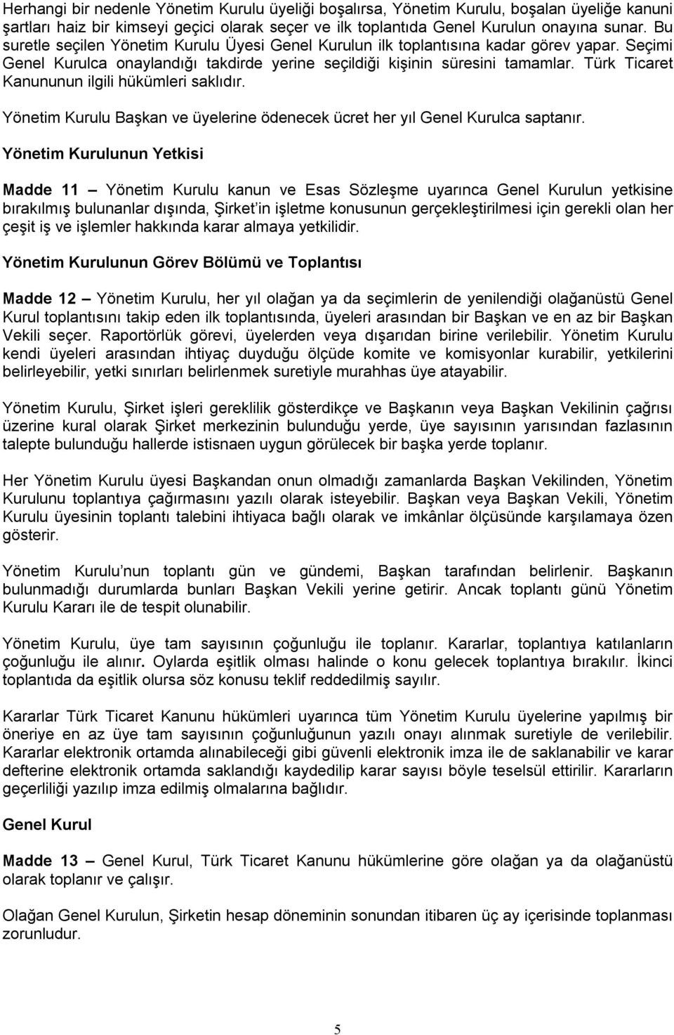 Türk Ticaret Kanununun ilgili hükümleri saklıdır. Yönetim Kurulu Başkan ve üyelerine ödenecek ücret her yıl Genel Kurulca saptanır.