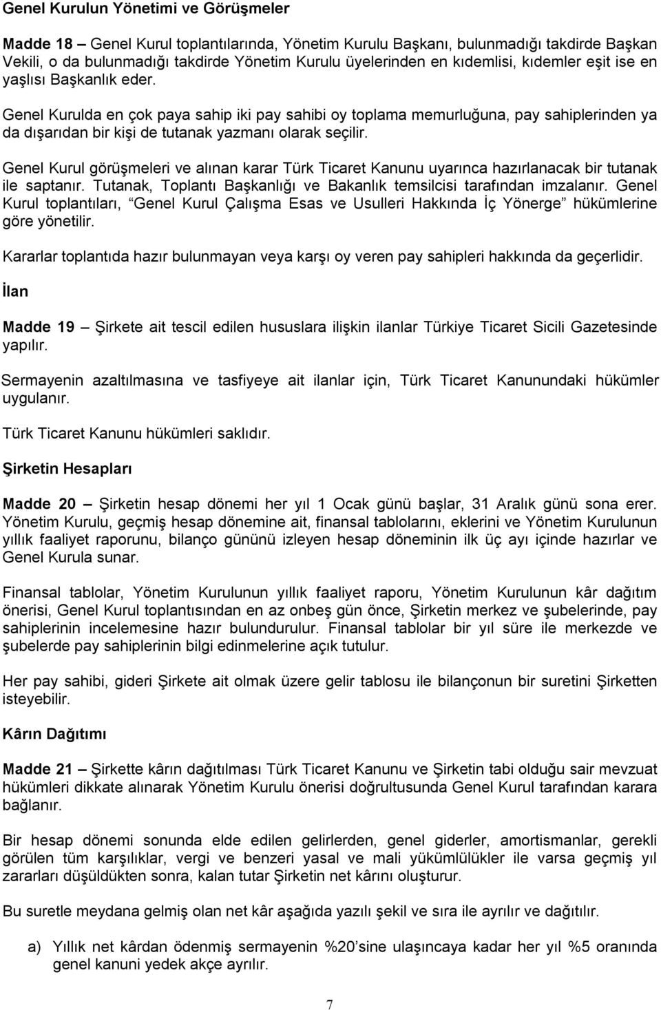 Genel Kurulda en çok paya sahip iki pay sahibi oy toplama memurluğuna, pay sahiplerinden ya da dışarıdan bir kişi de tutanak yazmanı olarak seçilir.