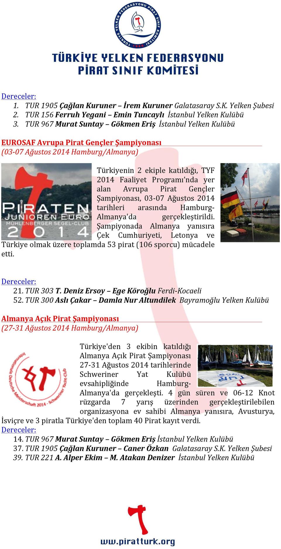 alan Avrupa Pirat Gençler Şampiyonası, 03-07 Ağustos 2014 tarihleri arasında Hamburg- Almanya'da gerçekleştirildi.