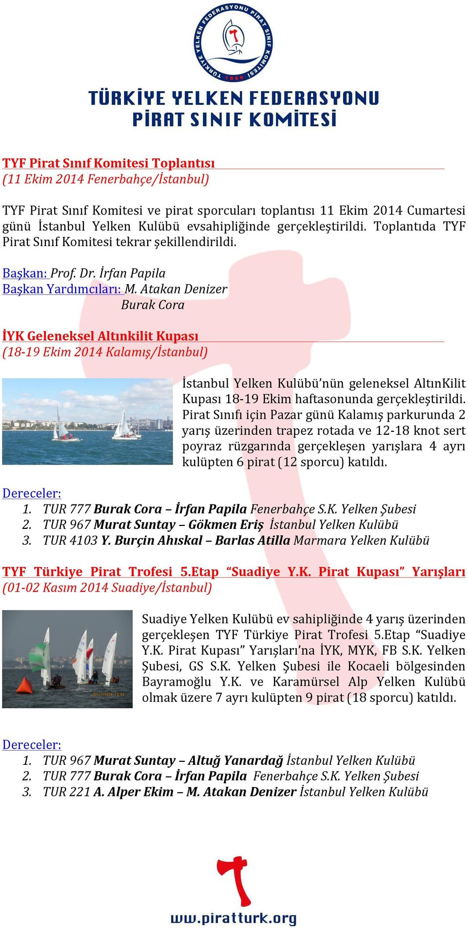 Atakan Denizer Burak Cora İYK Geleneksel Altınkilit Kupası (18-19 Ekim 2014 Kalamış/İstanbul) İstanbul Yelken Kulübü nün geleneksel AltınKilit Kupası 18-19 Ekim haftasonunda gerçekleştirildi.