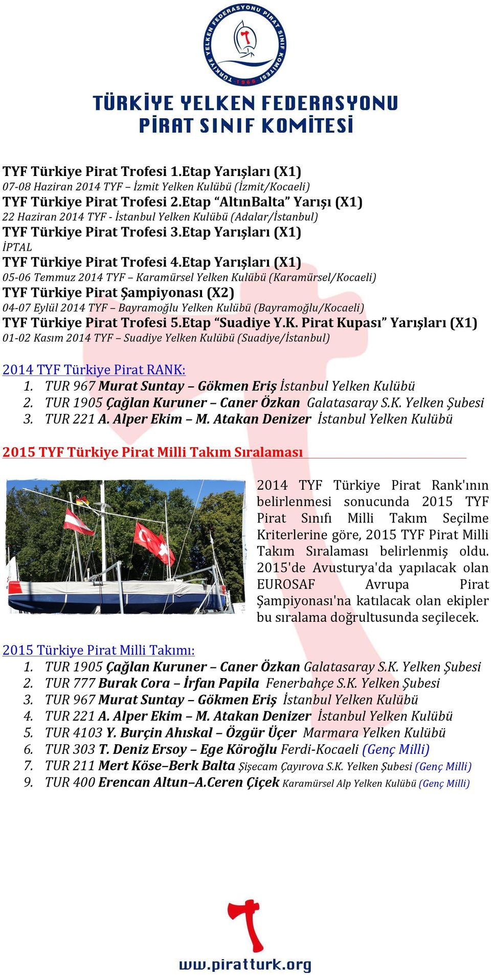 Etap Yarışları (X1) 05-06 Temmuz 2014 TYF Karamürsel Yelken Kulübü (Karamürsel/Kocaeli) TYF Türkiye Pirat Şampiyonası (X2) 04-07 Eylül 2014 TYF Bayramoğlu Yelken Kulübü (Bayramoğlu/Kocaeli) TYF