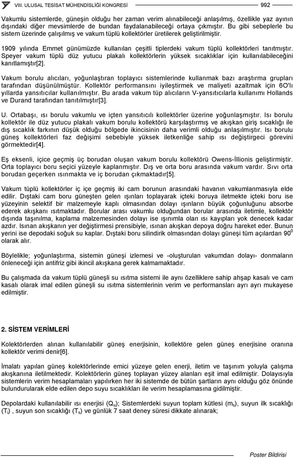 199 yılında Emmet günümüzde kullanılan çeşitli tiplerdeki vakum tüplü kollektörleri tanıtmıştır.