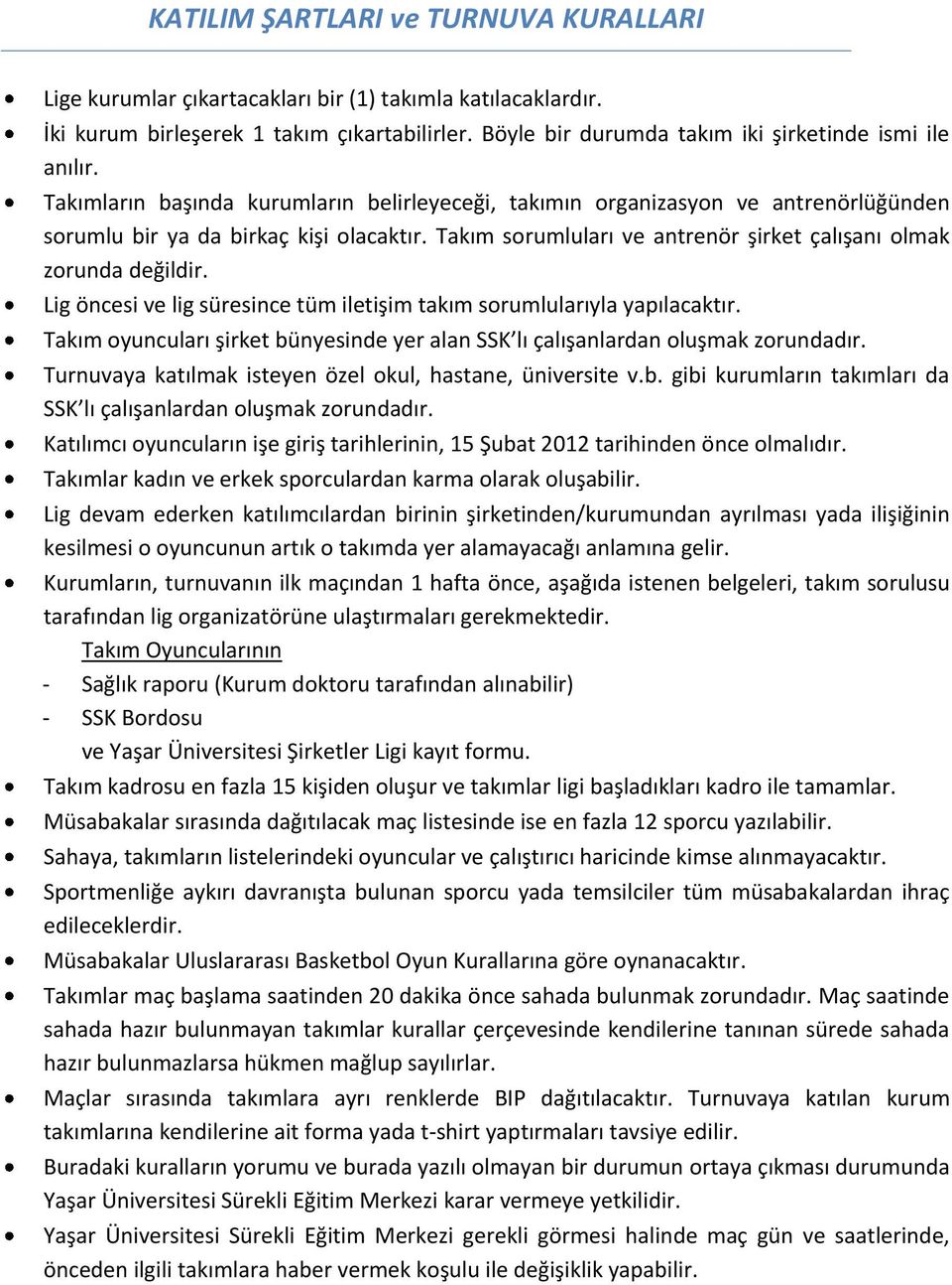 Takım sorumluları ve antrenör şirket çalışanı olmak zorunda değildir. Lig öncesi ve lig süresince tüm iletişim takım sorumlularıyla yapılacaktır.