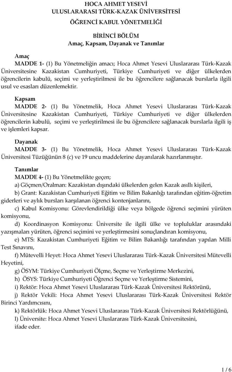 usul ve esasları düzenlemektir. Kapsam MADDE 2- (1) Bu Yönetmelik, Hoca Ahmet Yesevi  iş ve işlemleri kapsar.