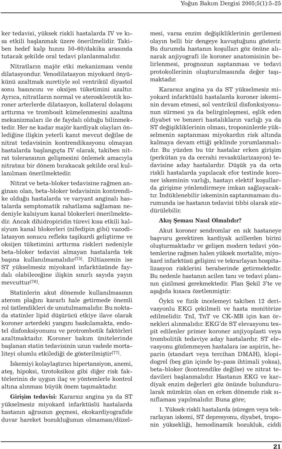 Ayrıca, nitratların normal ve aterosklerotik koroner arterlerde dilatasyon, kollateral dolaşımı arttırma ve trombosit kümelenmesini azaltma mekanizmaları ile de faydalı olduğu bilinmektedir.