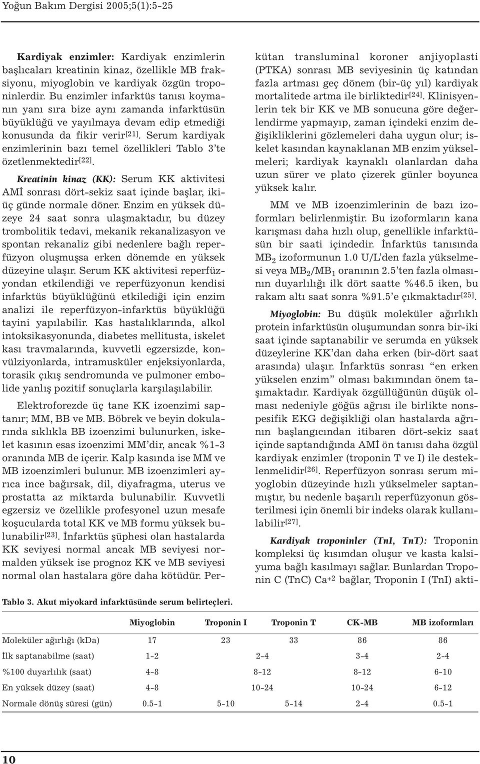 Serum kardiyak enzimlerinin bazı temel özellikleri Tablo 3 te özetlenmektedir [22]. Kreatinin kinaz (KK): Serum KK aktivitesi AMİ sonrası dört-sekiz saat içinde başlar, ikiüç günde normale döner.