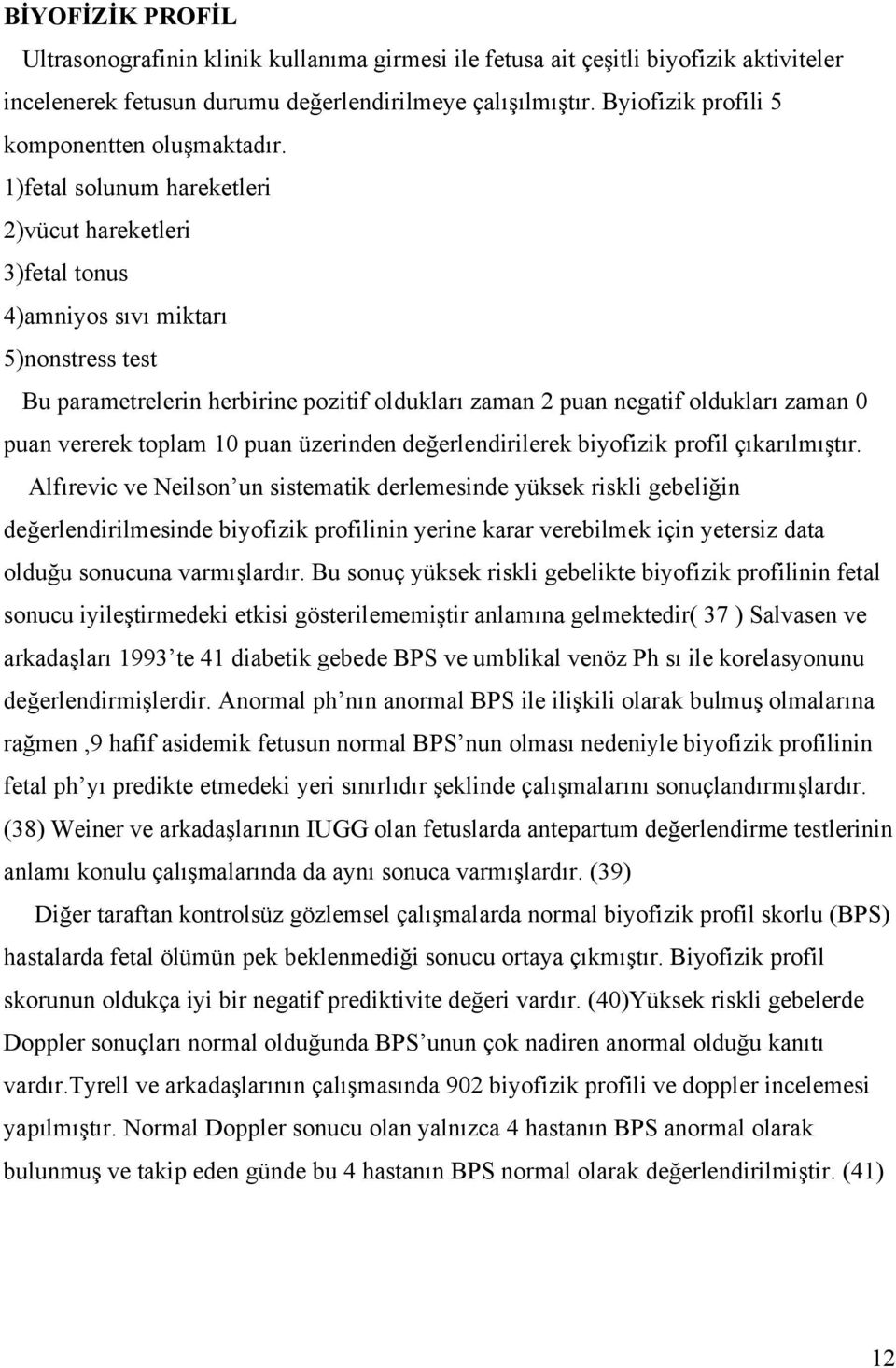 1)fetal solunum hareketleri 2)vücut hareketleri 3)fetal tonus 4)amniyos sıvı miktarı 5)nonstress test Bu parametrelerin herbirine pozitif oldukları zaman 2 puan negatif oldukları zaman 0 puan vererek