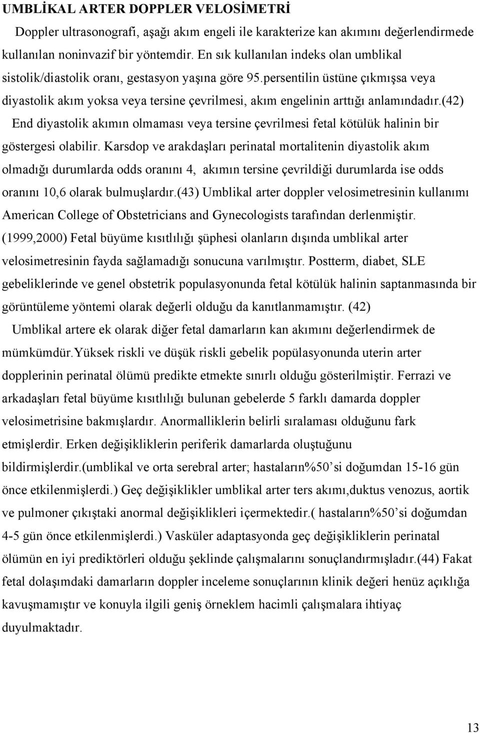 persentilin üstüne çıkmışsa veya diyastolik akım yoksa veya tersine çevrilmesi, akım engelinin arttığı anlamındadır.