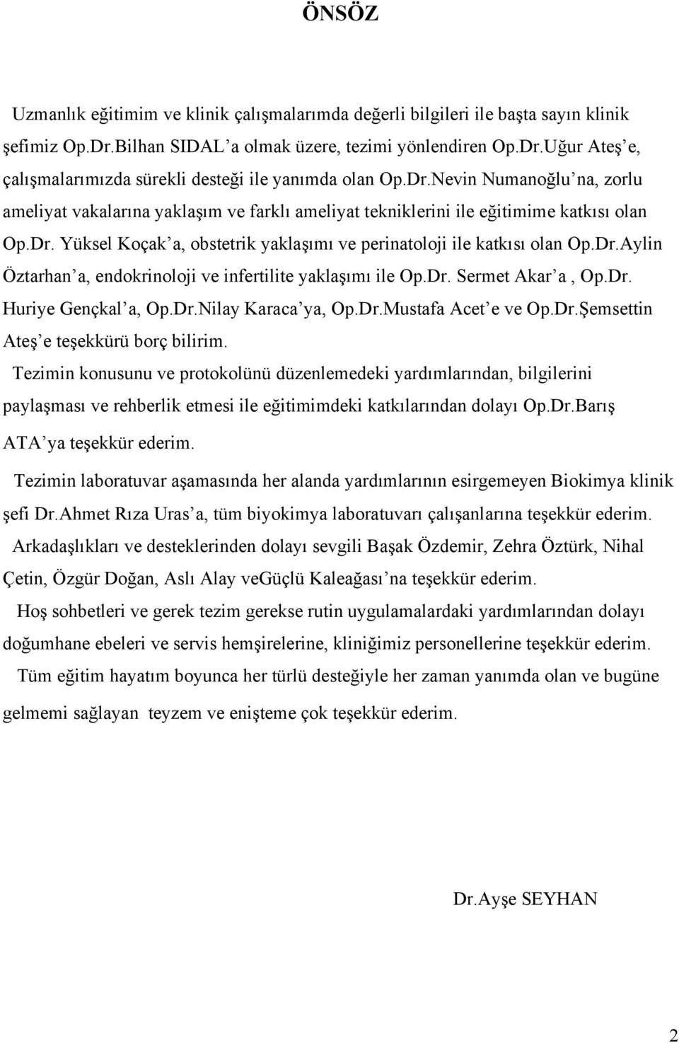 Dr. Sermet Akar a, Op.Dr. Huriye Gençkal a, Op.Dr.Nilay Karaca ya, Op.Dr.Mustafa Acet e ve Op.Dr.Şemsettin Ateş e teşekkürü borç bilirim.