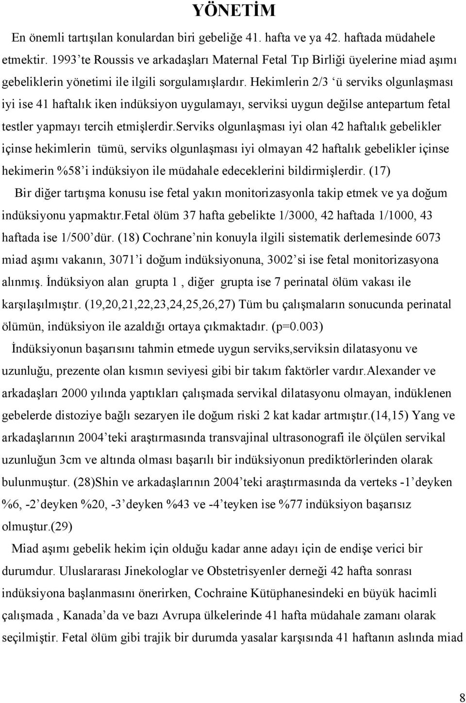 Hekimlerin 2/3 ü serviks olgunlaşması iyi ise 41 haftalık iken indüksiyon uygulamayı, serviksi uygun değilse antepartum fetal testler yapmayı tercih etmişlerdir.