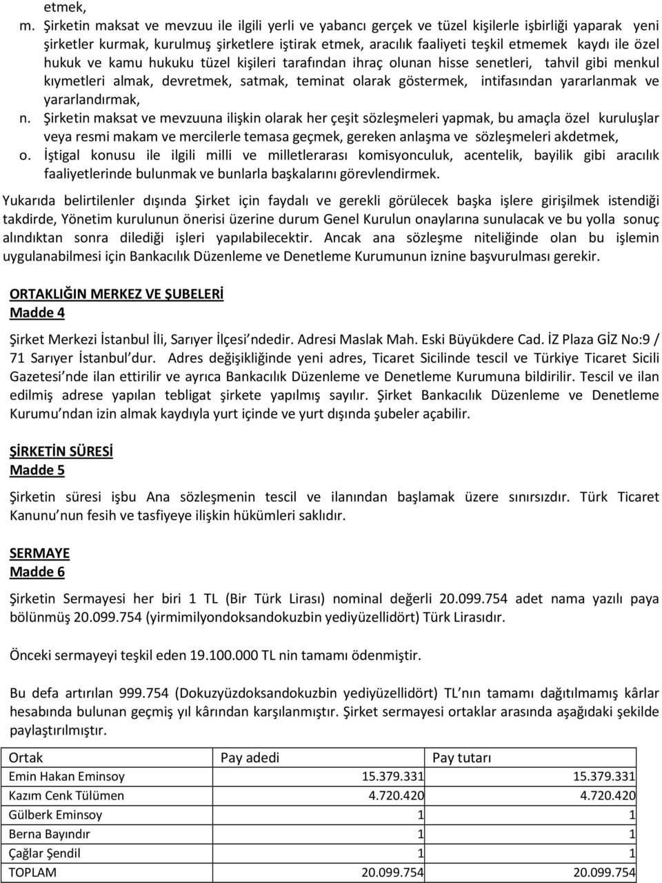 özel hukuk ve kamu hukuku tüzel kişileri tarafından ihraç olunan hisse senetleri, tahvil gibi menkul kıymetleri almak, devretmek, satmak, teminat olarak göstermek, intifasından yararlanmak ve