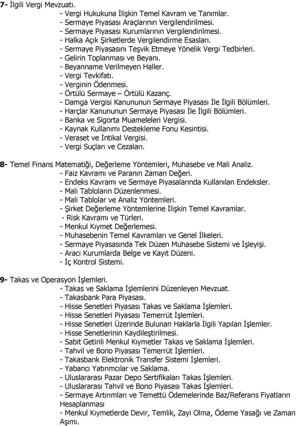 - Verginin Ödenmesi. - Örtülü Sermaye Örtülü Kazanç. - Damga Vergisi Kanununun Sermaye Piyasası İle İlgili Bölümleri. - Harçlar Kanununun Sermaye Piyasası İle İlgili Bölümleri.