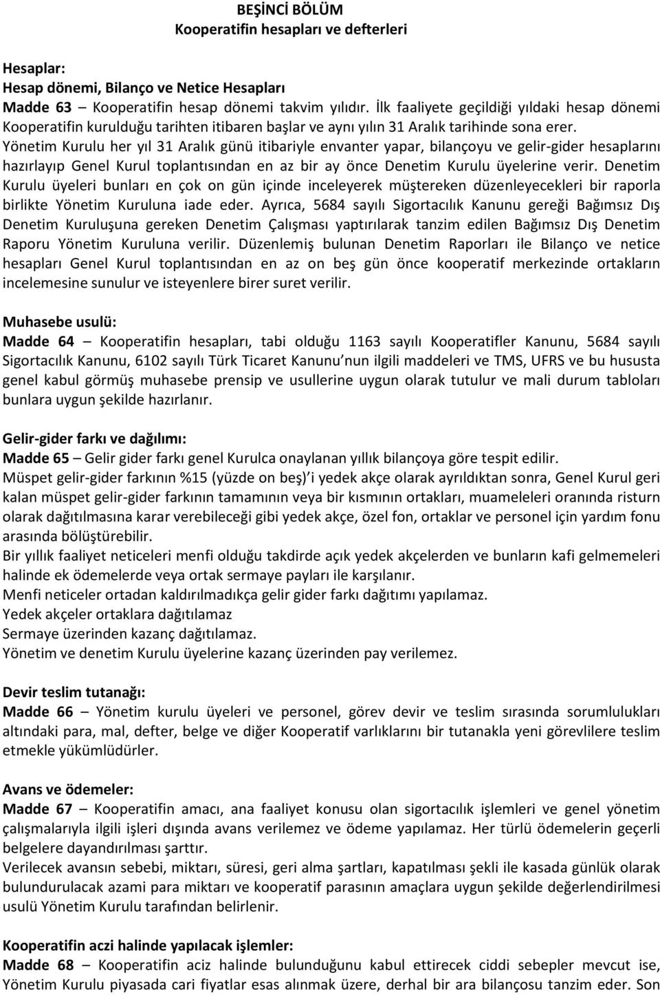 Yönetim Kurulu her yıl 31 Aralık günü itibariyle envanter yapar, bilançoyu ve gelir-gider hesaplarını hazırlayıp Genel Kurul toplantısından en az bir ay önce Denetim Kurulu üyelerine verir.