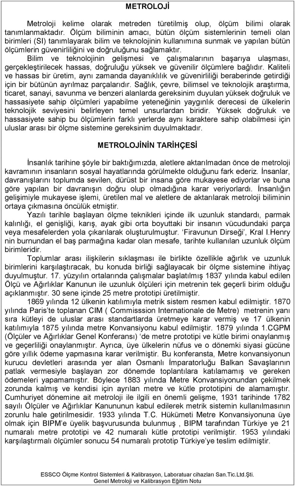 sağlamaktır. Bilim ve teknolojinin gelişmesi ve çalışmalarının başarıya ulaşması, gerçekleştirilecek hassas, doğruluğu yüksek ve güvenilir ölçümlere bağlıdır.