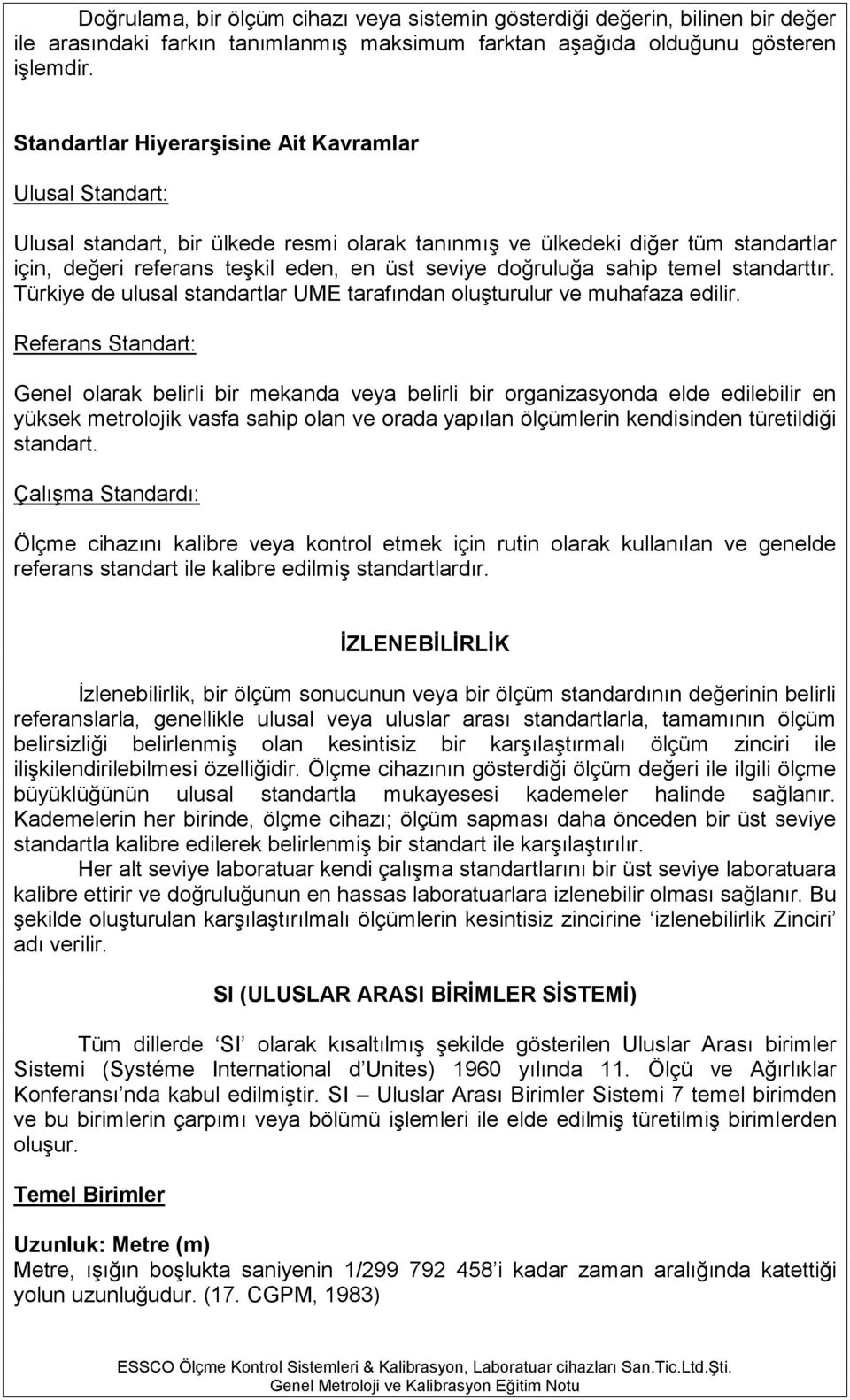 sahip temel standarttır. Türkiye de ulusal standartlar UME tarafından oluşturulur ve muhafaza edilir.