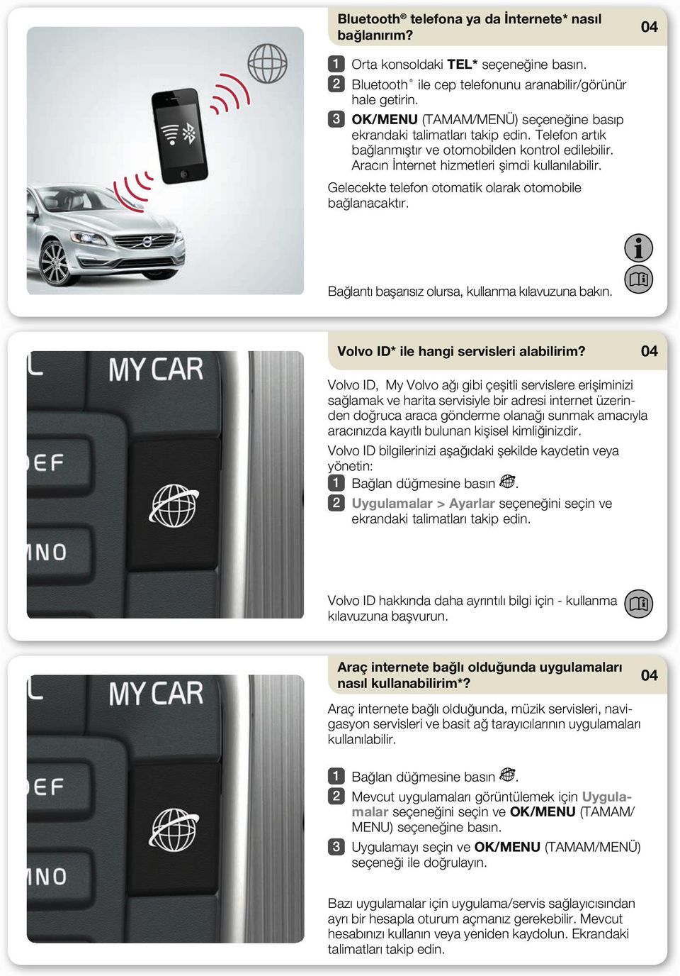 Gelecekte telefon otomatik olarak otomobile bağlanacaktır. Bağlantı başarısız olursa, kullanma kılavuzuna bakın. Volvo ID* ile hangi servisleri alabilirim?