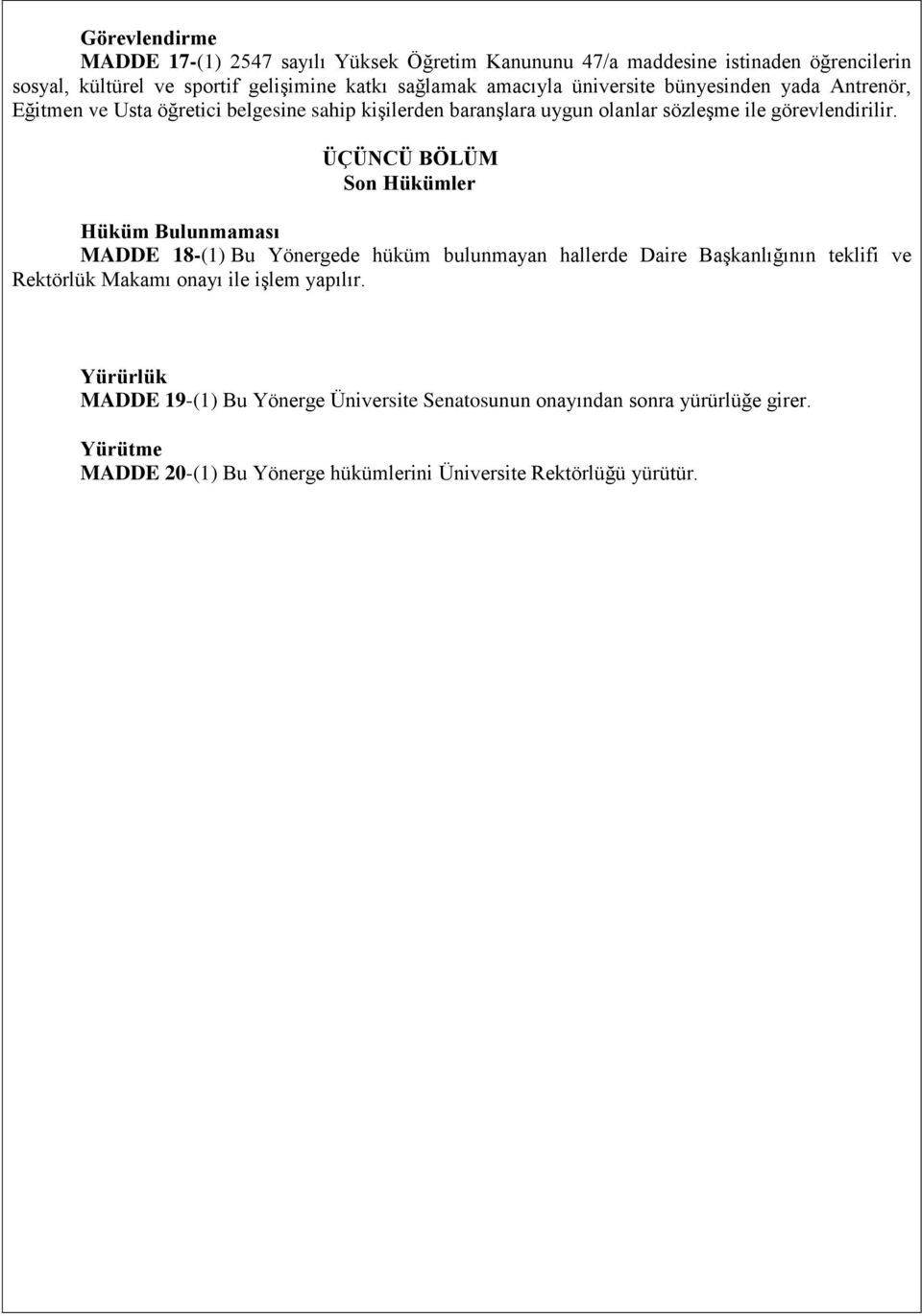 ÜÇÜNCÜ BÖLÜM Son Hükümler Hüküm Bulunmaması MADDE 18-(1) Bu Yönergede hüküm bulunmayan hallerde Daire Başkanlığının teklifi ve Rektörlük Makamı onayı ile işlem