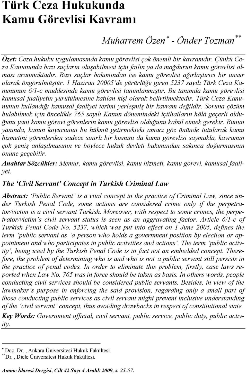 1 Haziran 20005 de yürürlüğe giren 5237 sayılı Türk Ceza Kanununun 6/1-c maddesinde kamu görevlisi tanımlanmıştır.