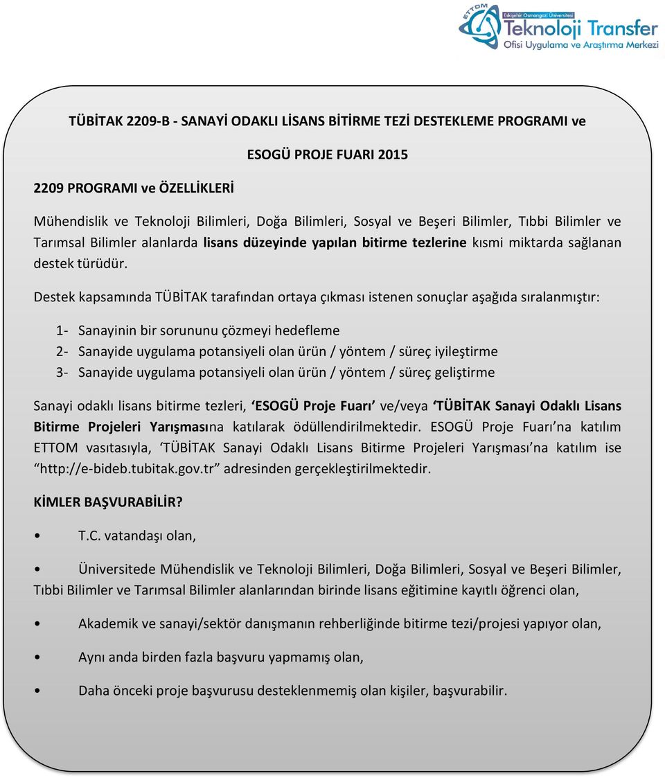 Destek kapsamında TÜBİTAK tarafından ortaya çıkması istenen sonuçlar aşağıda sıralanmıştır: 1- Sanayinin bir sorununu çözmeyi hedefleme 2- Sanayide uygulama potansiyeli olan ürün / yöntem / süreç