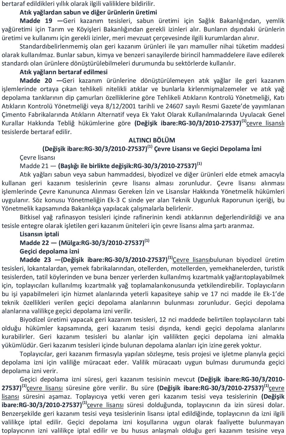 Bunların dışındaki ürünlerin üretimi ve kullanımı için gerekli izinler, meri mevzuat çerçevesinde ilgili kurumlardan alınır.