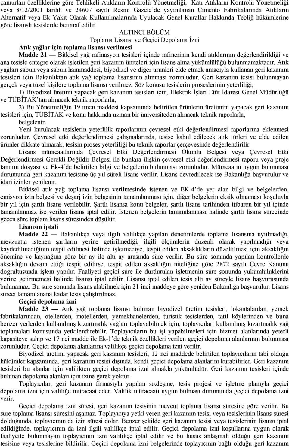 ALTINCI BÖLÜM Toplama Lisansı ve Geçici Depolama İzni Atık yağlar için toplama lisansı verilmesi Madde 21 Bitkisel yağ rafinasyon tesisleri içinde rafinerinin kendi atıklarının değerlendirildiği ve