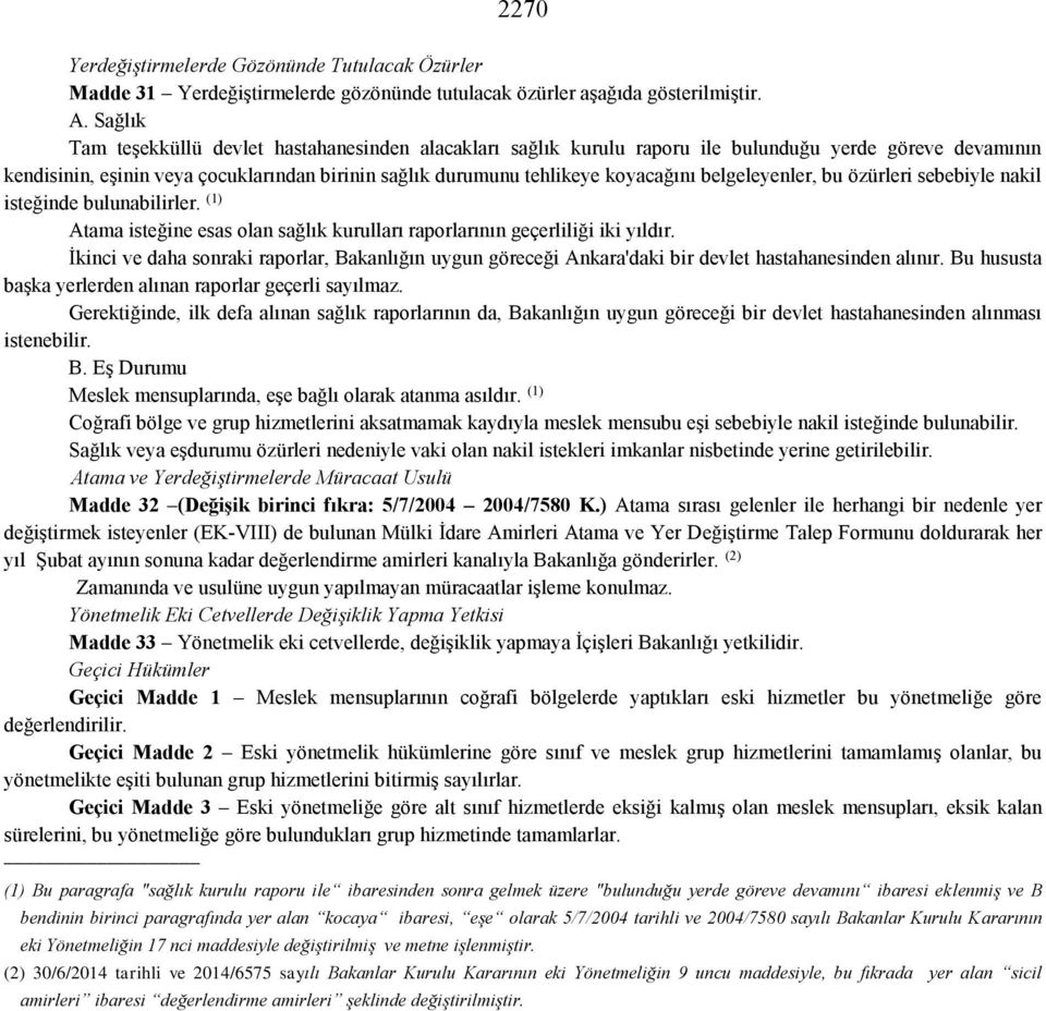 belgeleyenler, bu özürleri sebebiyle nakil isteğinde bulunabilirler. (1) Atama isteğine esas olan sağlık kurulları raporlarının geçerliliği iki yıldır.