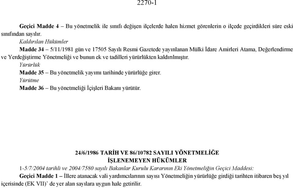 kaldırılmıştır. Yürürlük Madde 35 Bu yönetmelik yayımı tarihinde yürürlüğe girer. Yürütme Madde 36 Bu yönetmeliği İçişleri Bakanı yürütür.