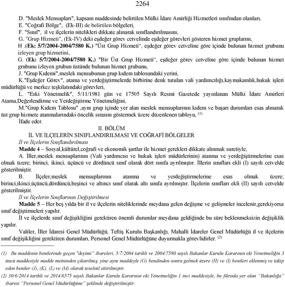 (Ek: 5/7/2004-2004/7580 K.) "Üst Grup Hizmeti, eşdeğer görev cetveline göre içinde bulunan hizmet grubunu izleyen grup hizmetini, G. (Ek: 5/7/2004-2004/7580 K.