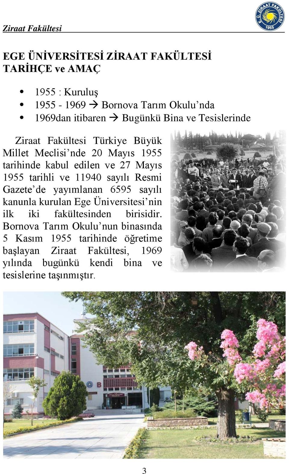 tarihli ve 11940 sayılı Resmi Gazete de yayımlanan 6595 sayılı kanunla kurulan Ege Üniversitesi nin ilk iki fakültesinden birisidir.