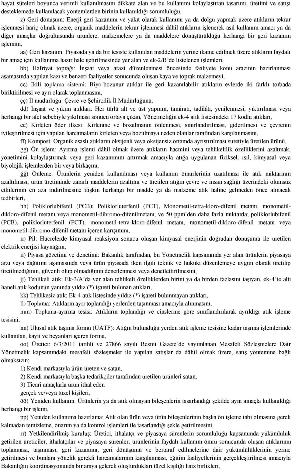 kullanım amacı ya da diğer amaçlar doğrultusunda ürünlere, malzemelere ya da maddelere dönüştürüldüğü herhangi bir geri kazanım işlemini, aa) Geri kazanım: Piyasada ya da bir tesiste kullanılan