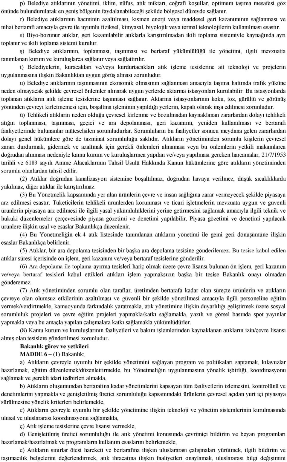 teknolojilerin kullanılması esastır. s) Biyo-bozunur atıklar, geri kazanılabilir atıklarla karıştırılmadan ikili toplama sistemiyle kaynağında ayrı toplanır ve ikili toplama sistemi kurulur.