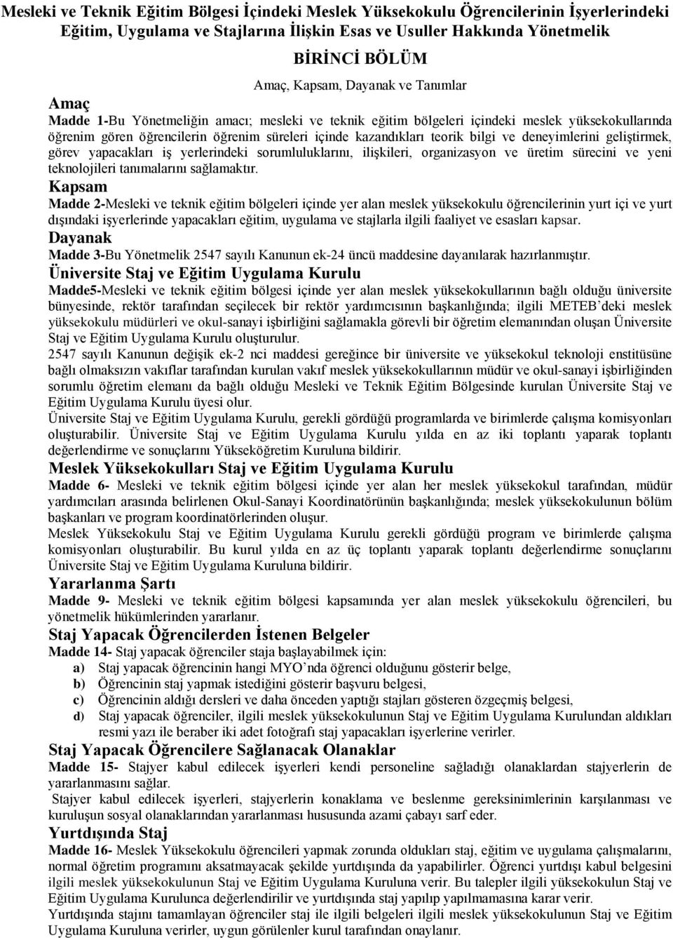 bilgi ve deneyimlerini geliştirmek, görev yapacakları iş yerlerindeki sorumluluklarını, ilişkileri, organizasyon ve üretim sürecini ve yeni teknolojileri tanımalarını sağlamaktır.