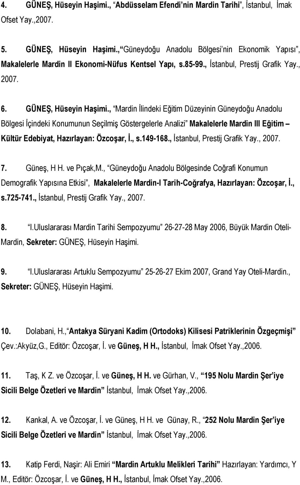 , Mardin İlindeki Eğitim Düzeyinin Güneydoğu Anadolu Bölgesi İçindeki Konumunun Seçilmiş Göstergelerle Analizi Makalelerle Mardin III Eğitim Kültür Edebiyat, Hazırlayan: Özcoşar, İ., s.149-168.