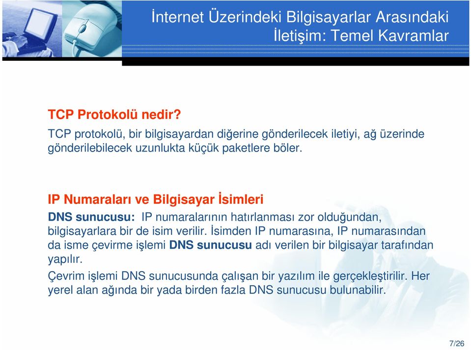 IP Numaraları ve Bilgisayar İsimleri DNS sunucusu: IP numaralarının hatırlanması zor olduğundan, bilgisayarlara bir de isim verilir.