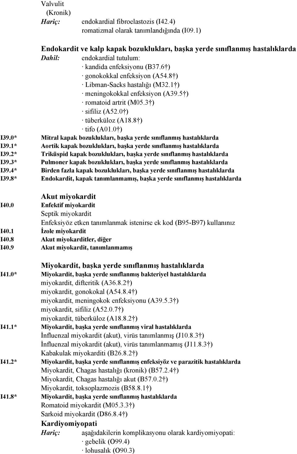 8 ) Libman-Sacks hastalığı (M32.1 ) meningokokkal enfeksiyon (A39.5 ) romatoid artrit (M05.3 ) sifiliz (A52.0 ) tüberküloz (A18.8 ) tifo (A01.0 ) I39.