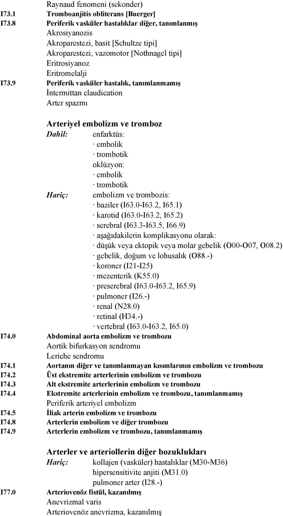 9 Periferik vasküler hastalık, tanımlanmamış İntermittan claudication Arter spazmı I74 Arteriyel embolizm ve tromboz Dahil: enfarktüs: embolik trombotik oklüzyon: embolik trombotik Hariç: embolizm ve