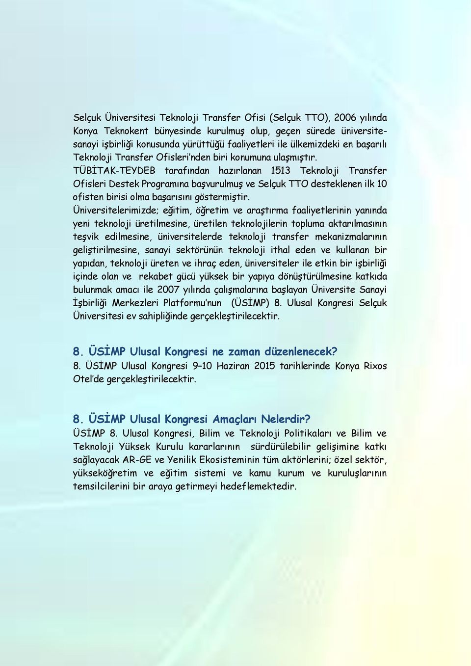 TÜBİTAK-TEYDEB tarafından hazırlanan 1513 Teknoloji Transfer Ofisleri Destek Programına başvurulmuş ve Selçuk TTO desteklenen ilk 10 ofisten birisi olma başarısını göstermiştir.