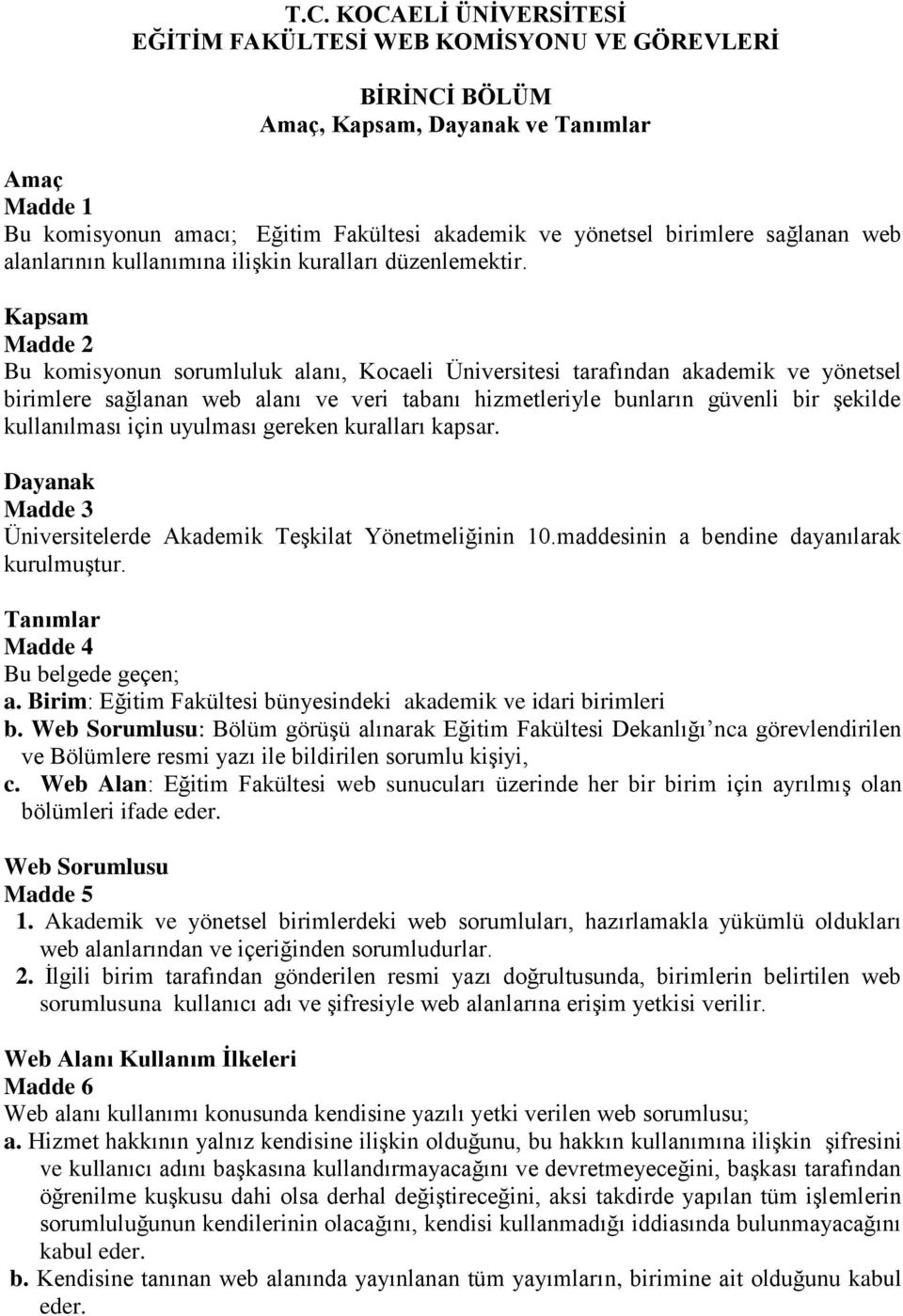 Kapsam Madde 2 Bu komisyonun sorumluluk alanı, Kocaeli Üniversitesi tarafından akademik ve yönetsel birimlere sağlanan web alanı ve veri tabanı hizmetleriyle bunların güvenli bir şekilde kullanılması